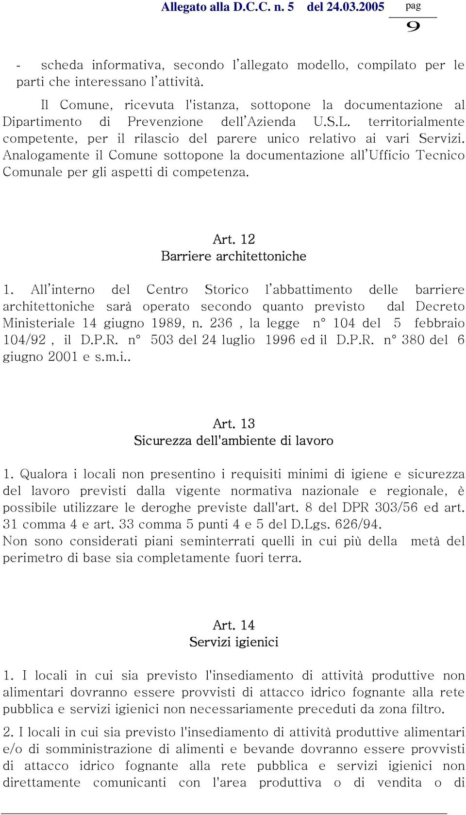 Analogamente il Comune sottopone la documentazione all Ufficio Tecnico Comunale per gli aspetti di competenza. Art. 12 Barriere architettoniche 1.