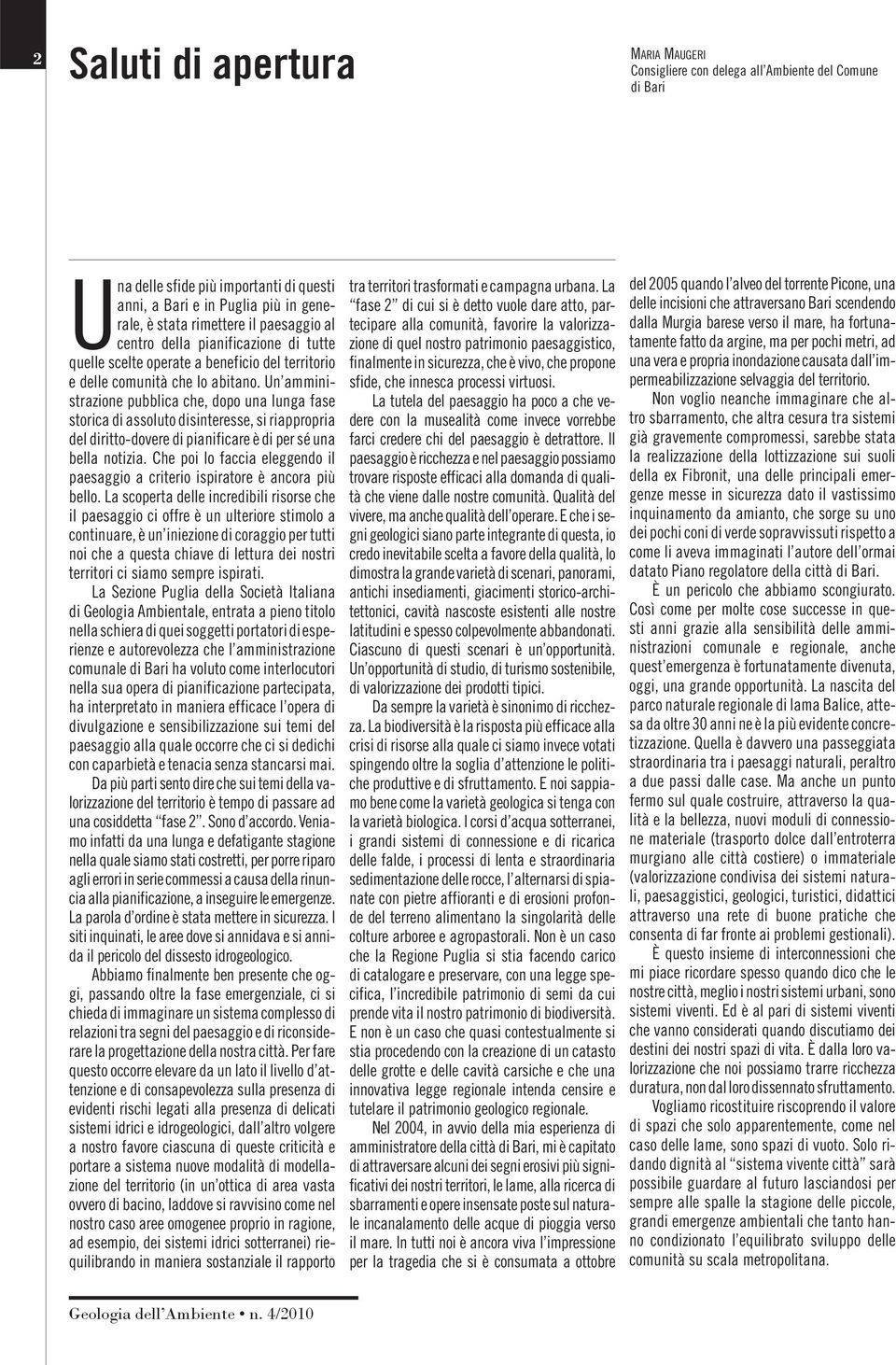 Un amministrazione pubblica che, dopo una lunga fase storica di assoluto disinteresse, si riappropria del diritto-dovere di pianificare è di per sé una bella notizia.