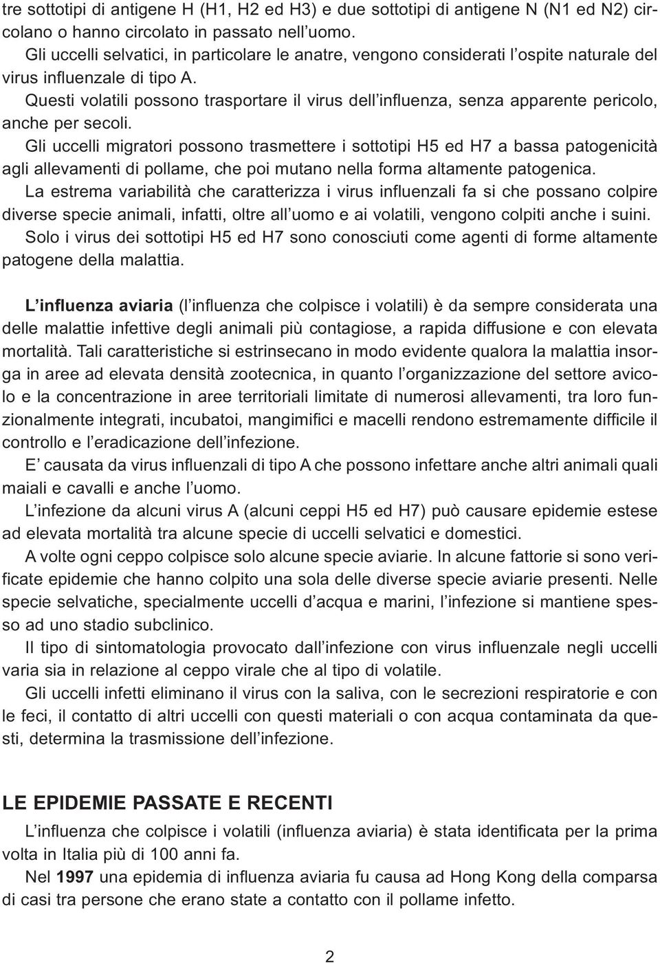 Questi volatili possono trasportare il virus dell influenza, senza apparente pericolo, anche per secoli.