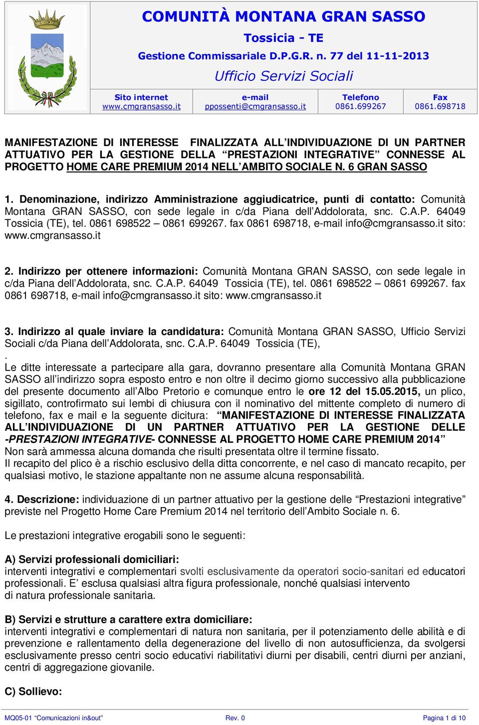 Denominazione, indirizzo Amministrazione aggiudicatrice, punti di contatto: Comunità Montana GRAN SASSO, con sede legale in c/da Piana dell Addolorata, snc. C.A.P. 64049 Tossicia (TE), tel.