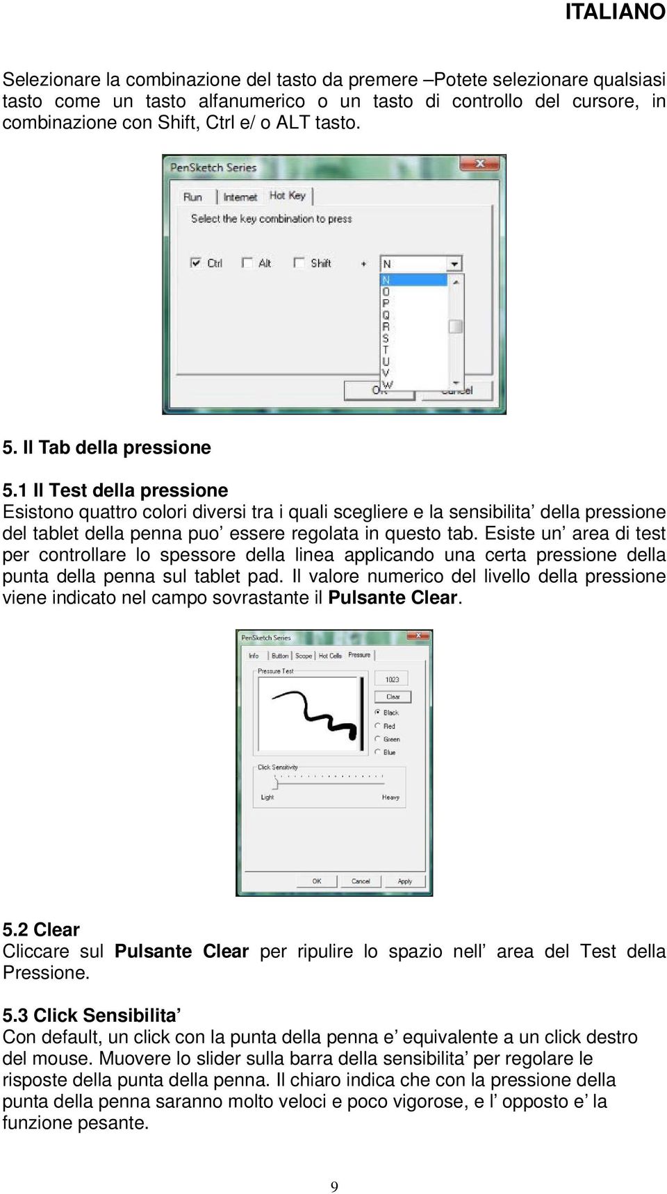 Esiste un area di test per controllare lo spessore della linea applicando una certa pressione della punta della penna sul tablet pad.