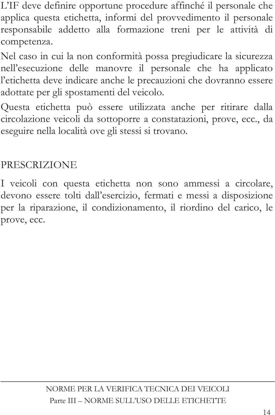 Nel caso in cui la non conformità possa pregiudicare la sicurezza nell esecuzione delle manovre il personale che ha applicato l etichetta deve indicare anche le precauzioni che dovranno essere