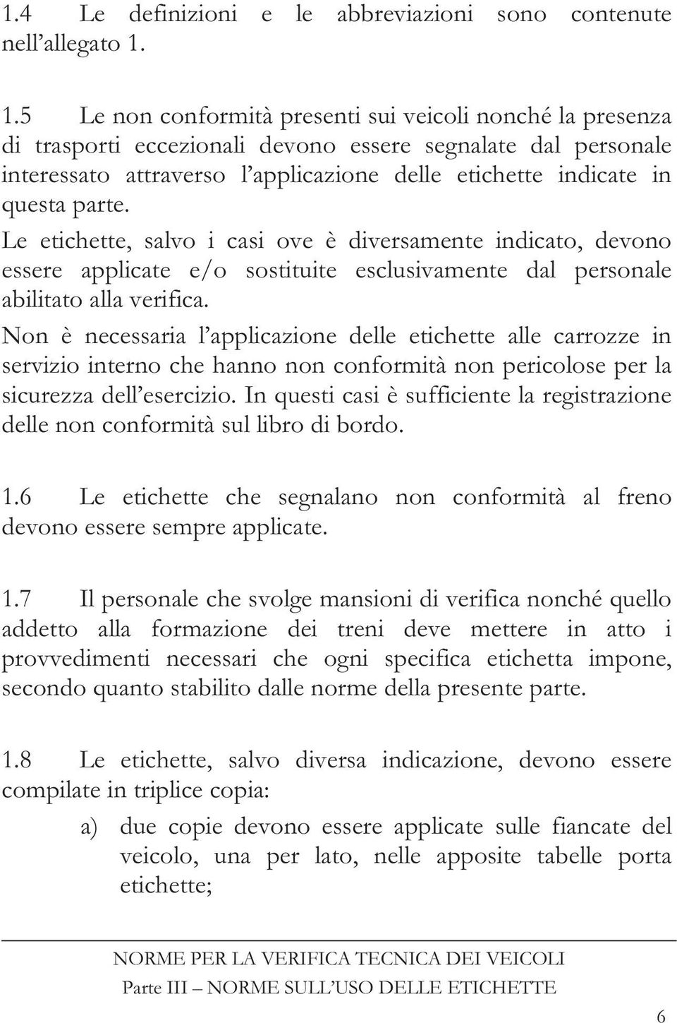 parte. Le etichette, salvo i casi ove è diversamente indicato, devono essere applicate e/o sostituite esclusivamente dal personale abilitato alla verifica.