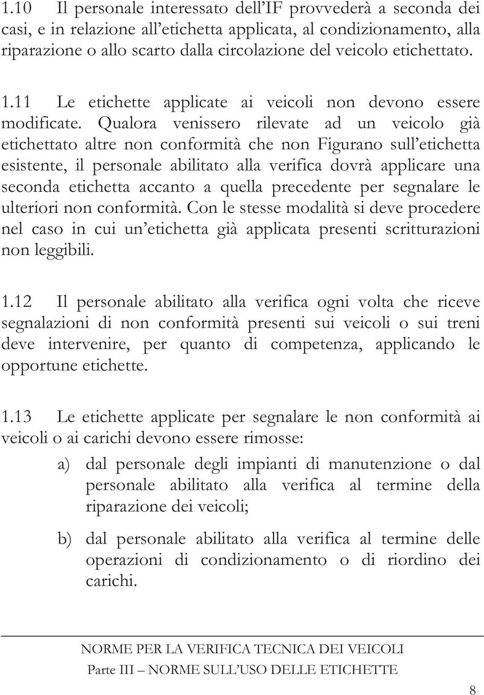 Qualora venissero rilevate ad un veicolo già etichettato altre non conformità che non Figurano sull etichetta esistente, il personale abilitato alla verifica dovrà applicare una seconda etichetta