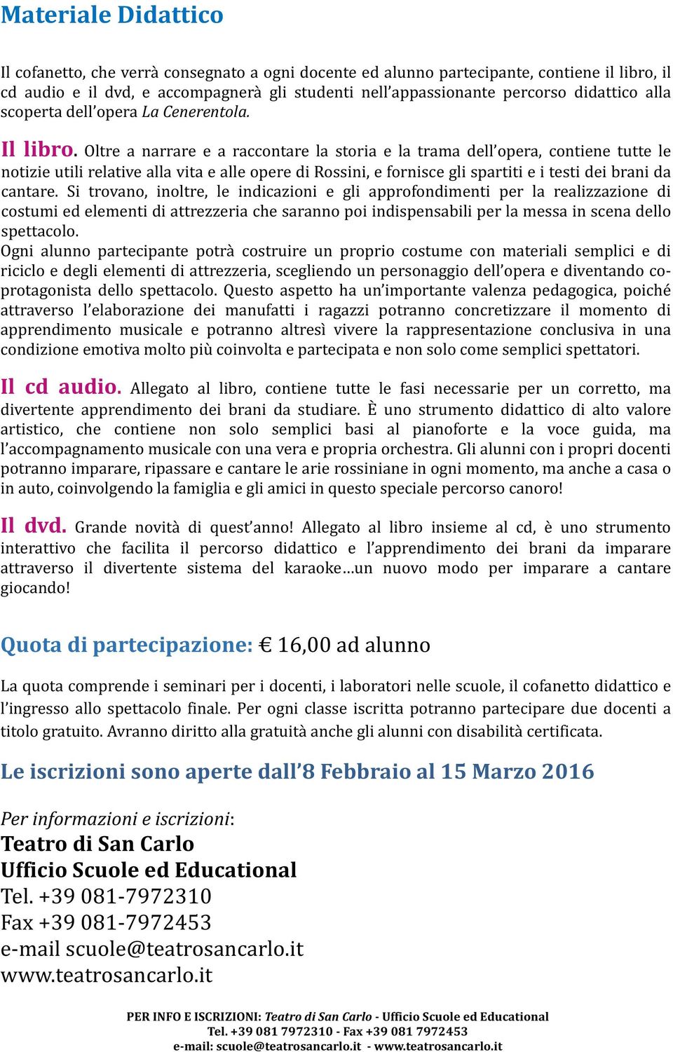 Oltre a narrare e a raccontare la storia e la trama dell opera, contiene tutte le notizie utili relative alla vita e alle opere di Rossini, e fornisce gli spartiti e i testi dei brani da cantare.