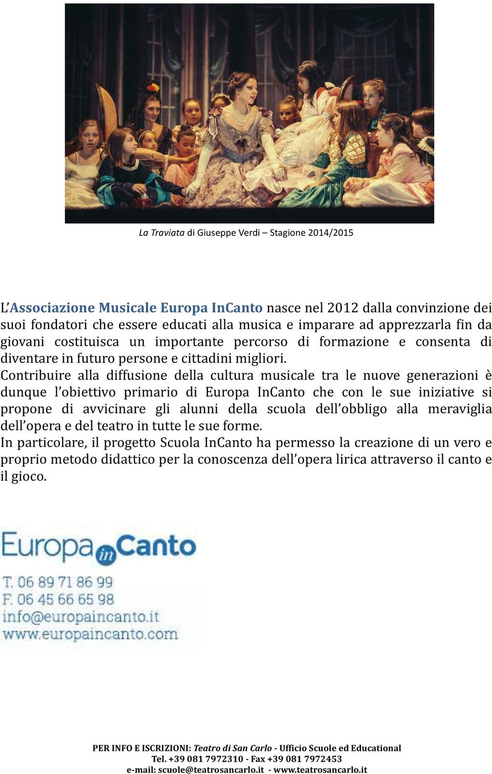 Contribuire alla diffusione della cultura musicale tra le nuove generazioni è dunque l obiettivo primario di Europa InCanto che con le sue iniziative si propone di avvicinare gli alunni della