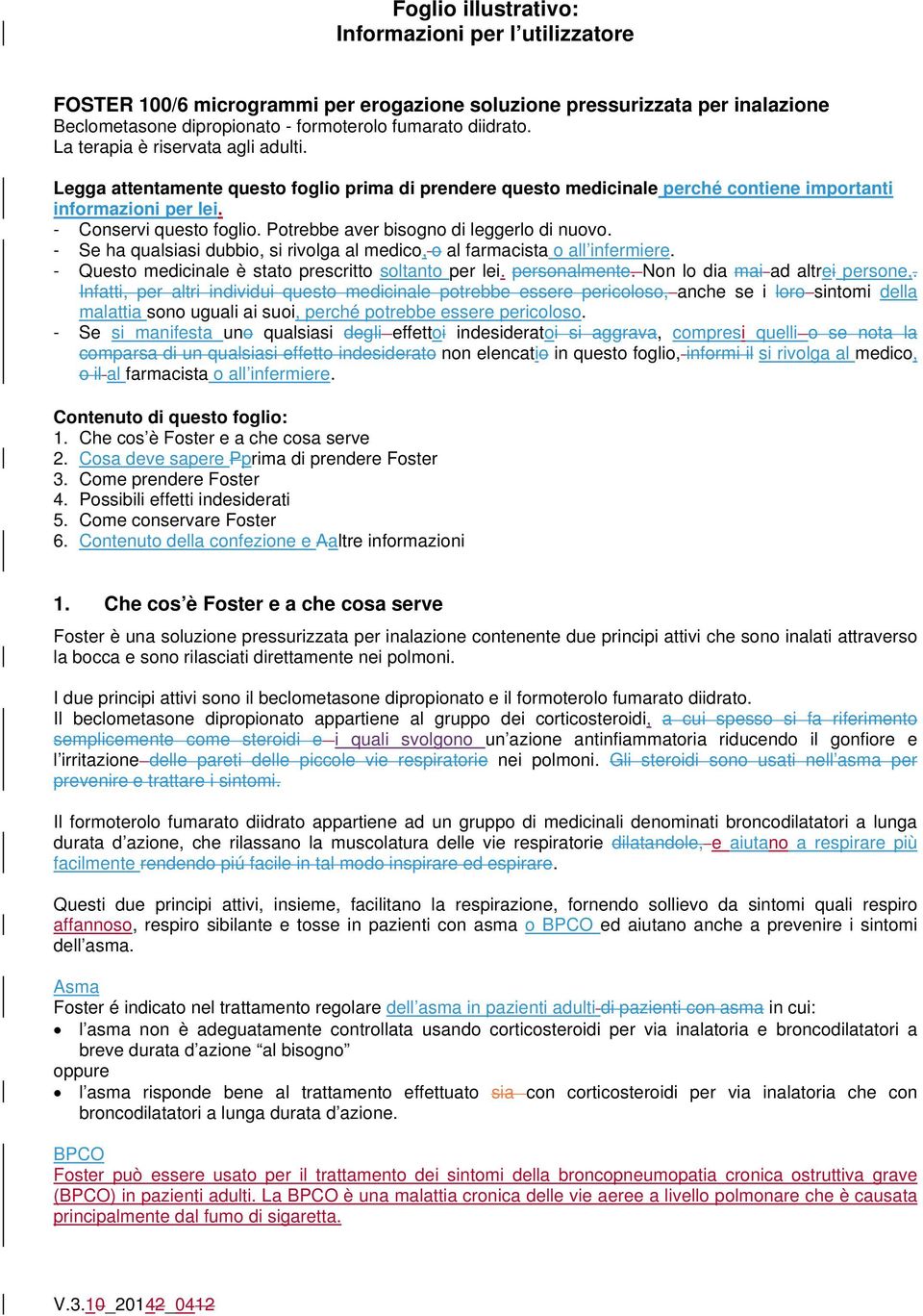 Potrebbe aver bisogno di leggerlo di nuovo. - Se ha qualsiasi dubbio, si rivolga al medico, o al farmacista o all infermiere. - Questo medicinale è stato prescritto soltanto per lei. personalmente.