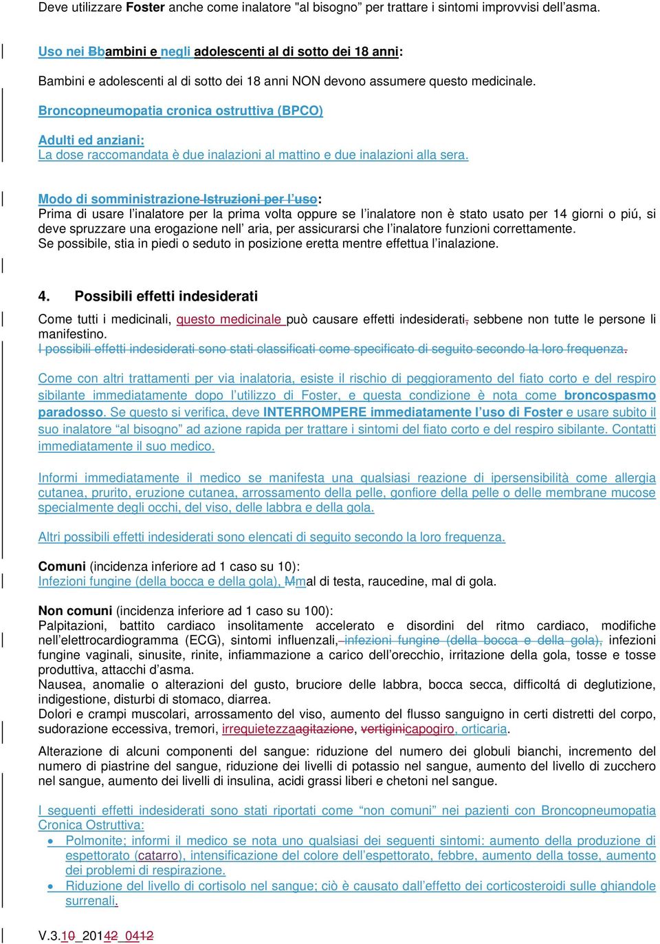 Broncopneumopatia cronica ostruttiva (BPCO) La dose raccomandata è due inalazioni al mattino e due inalazioni alla sera.