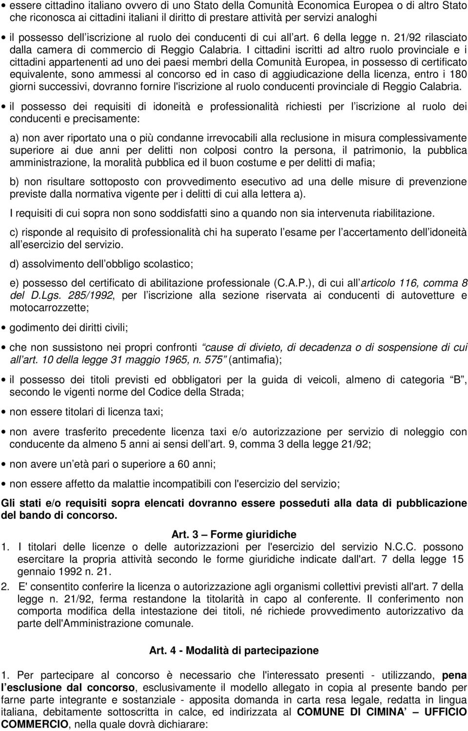 I cittadini iscritti ad altro ruolo provinciale e i cittadini appartenenti ad uno dei paesi membri della Comunità Europea, in possesso di certificato equivalente, sono ammessi al concorso ed in caso