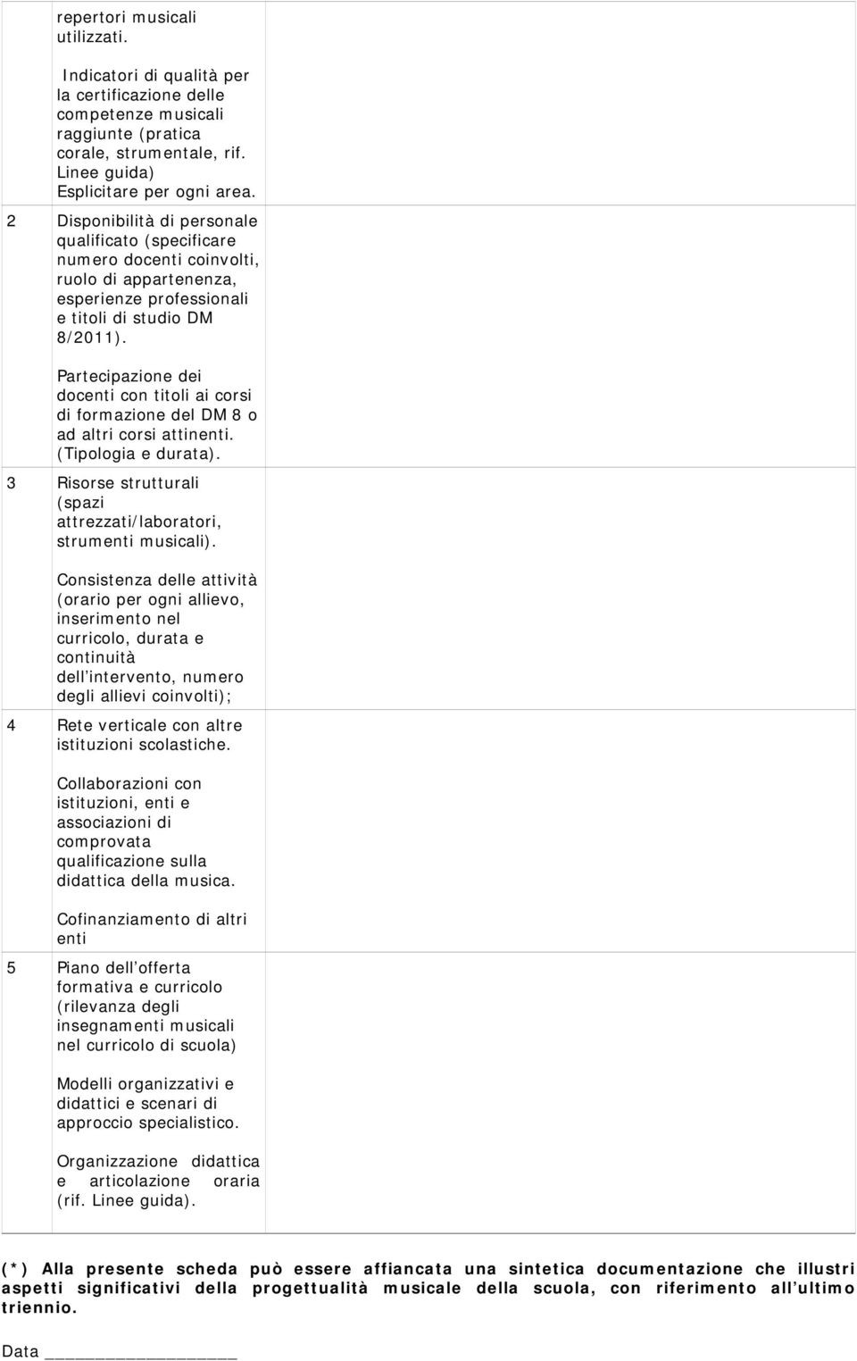 Partecipazione dei docenti con titoli ai corsi di formazione del DM 8 o ad altri corsi attinenti. (Tipologia e durata). 3 Risorse strutturali (spazi attrezzati/laboratori, strumenti musicali).