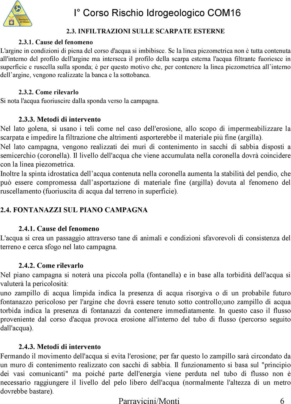 per questo motivo che, per contenere la linea piezometrica all interno dell argine, vengono realizzate la banca e la sottobanca. 2.