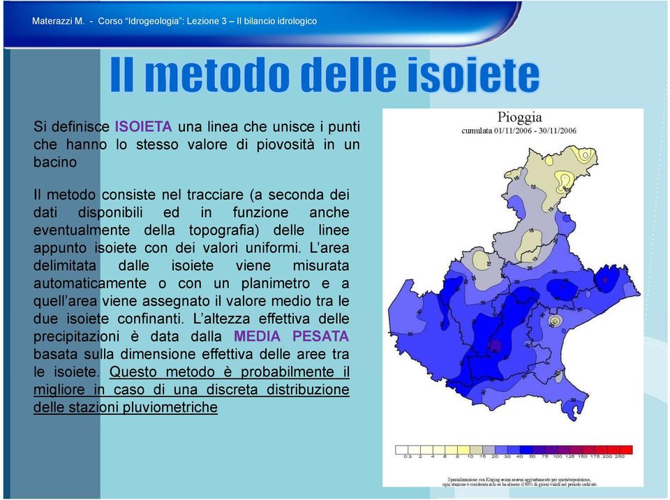 L area Larea delimitata dalle isoiete viene misurata automaticamente o con un planimetro e a quell area viene assegnato il valore medio tra le due isoiete confinanti.