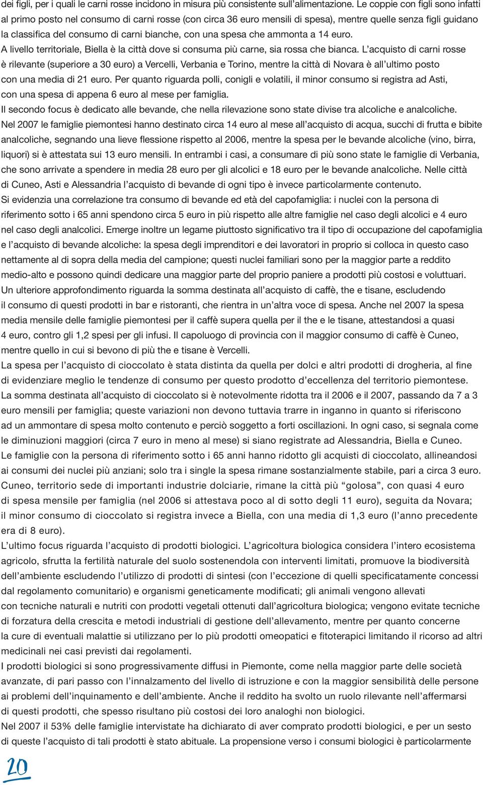 spesa che ammonta a 14 euro. A livello territoriale, Biella è la città dove si consuma più carne, sia rossa che bianca.