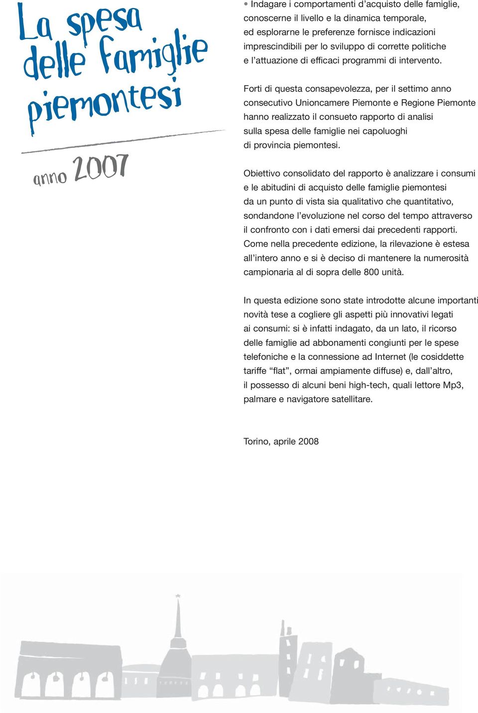 Forti di questa consapevolezza, per il settimo anno consecutivo Unioncamere Piemonte e Regione Piemonte hanno realizzato il consueto rapporto di analisi sulla spesa delle famiglie nei capoluoghi di