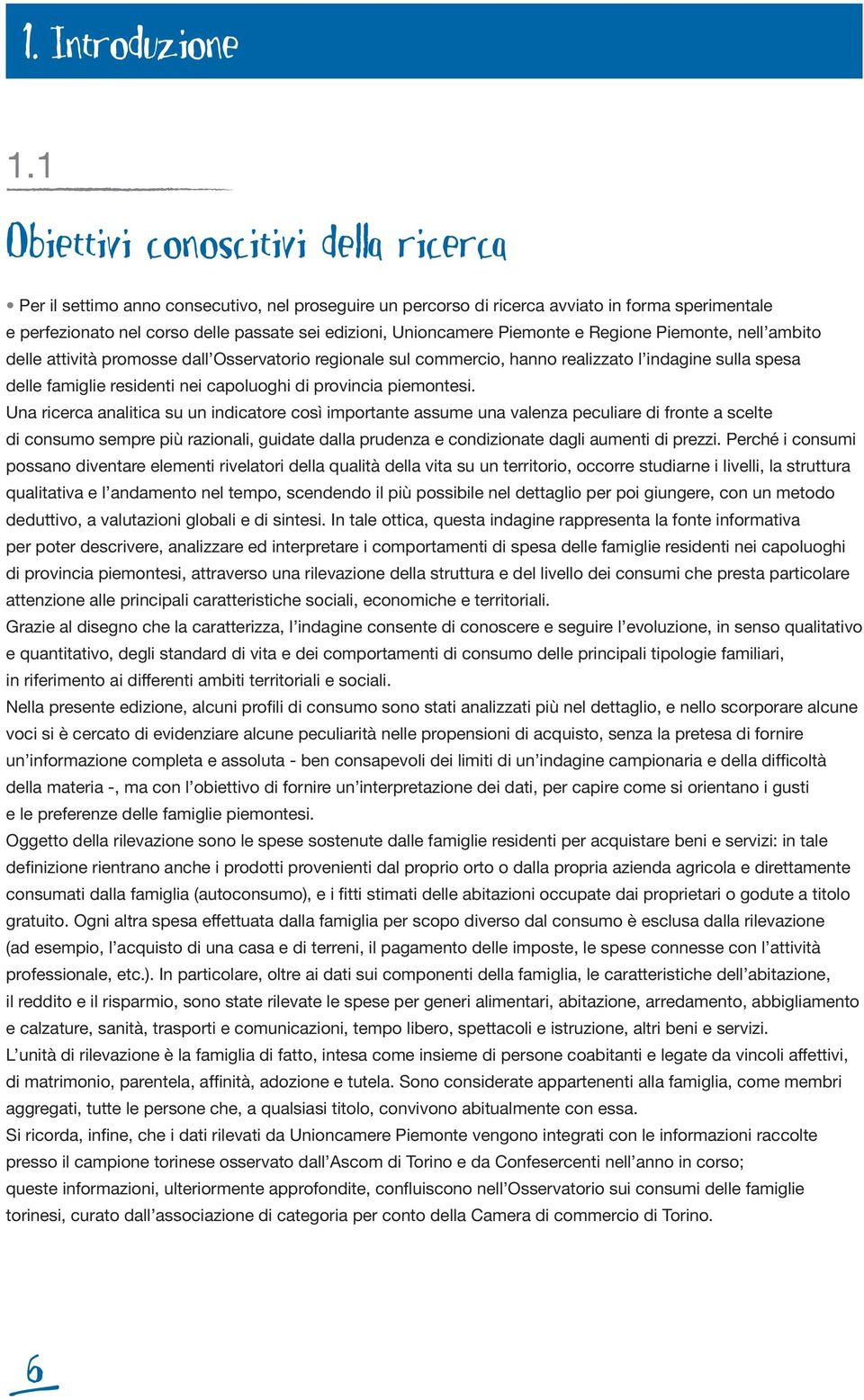 Unioncamere Piemonte e Regione Piemonte, nell ambito delle attività promosse dall Osservatorio regionale sul commercio, hanno realizzato l indagine sulla spesa delle famiglie residenti nei capoluoghi