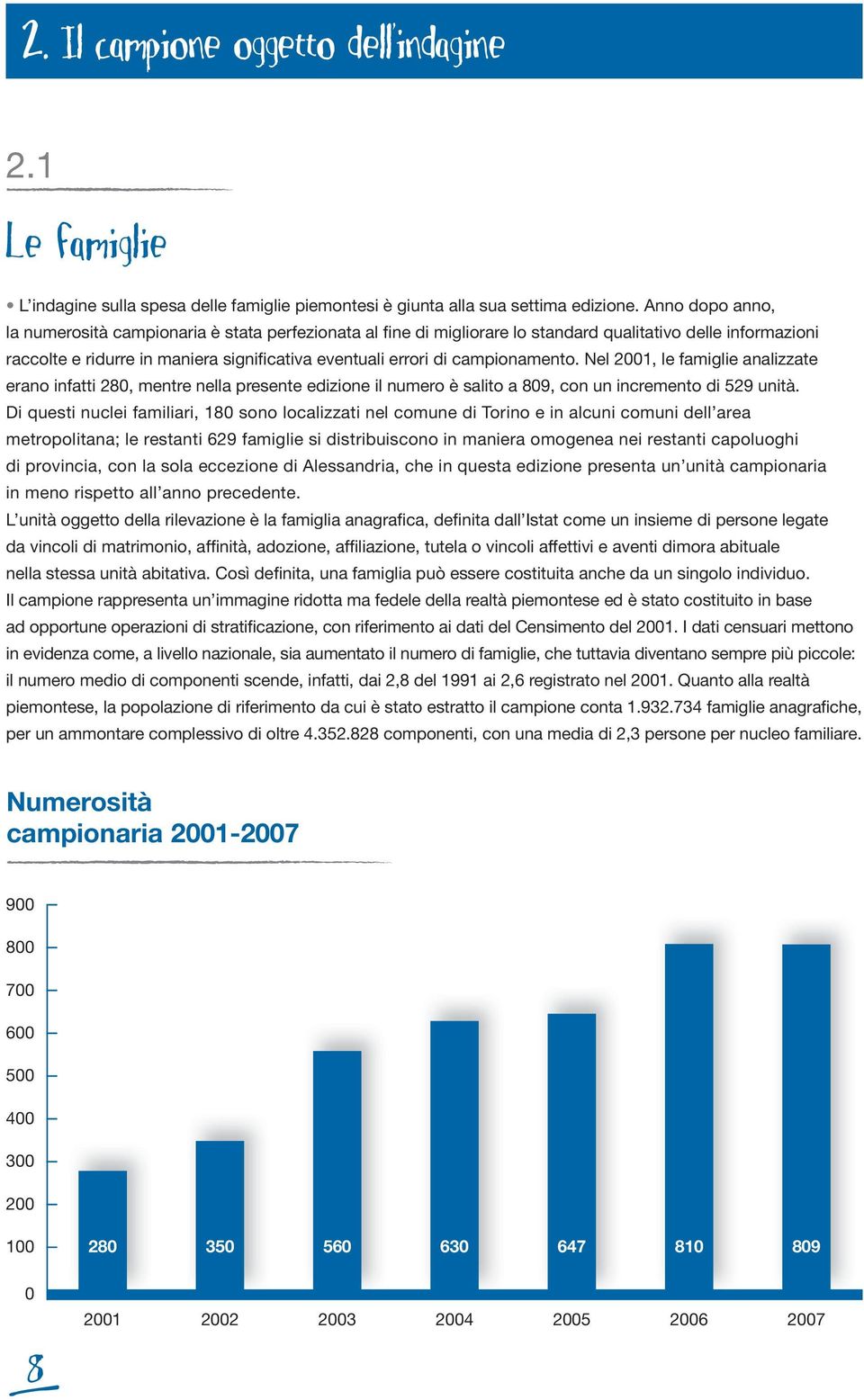 campionamento. Nel 2001, le famiglie analizzate erano infatti 280, mentre nella presente edizione il numero è salito a 809, con un incremento di 529 unità.