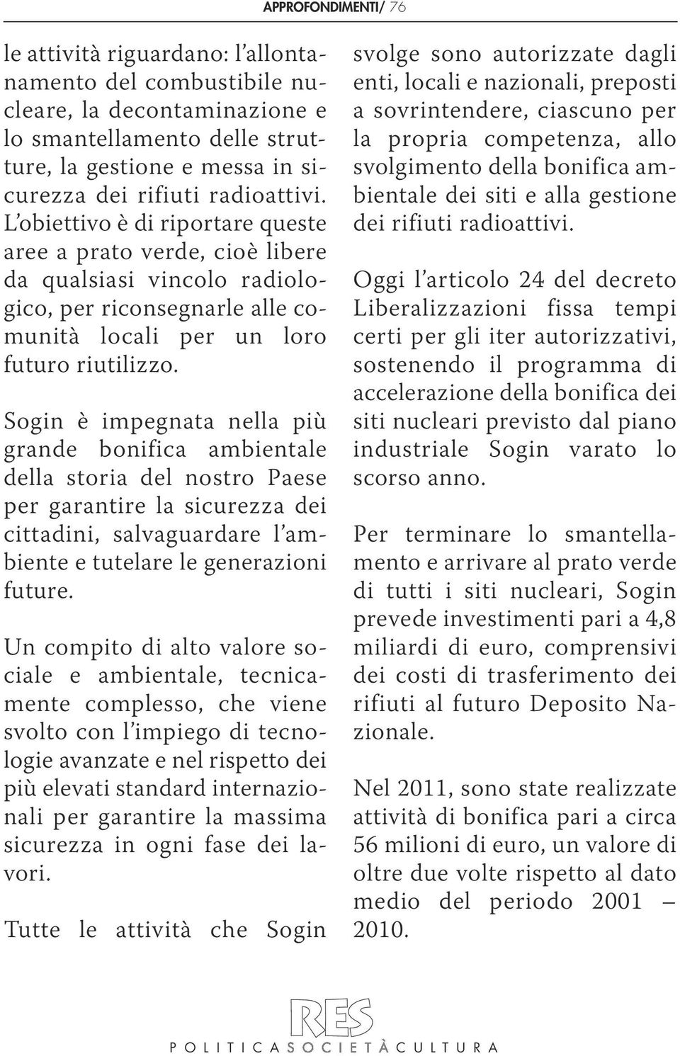 Sogin è impegnata nella più grande bonifica ambientale della storia del nostro Paese per garantire la sicurezza dei cittadini, salvaguardare l ambiente e tutelare le generazioni future.