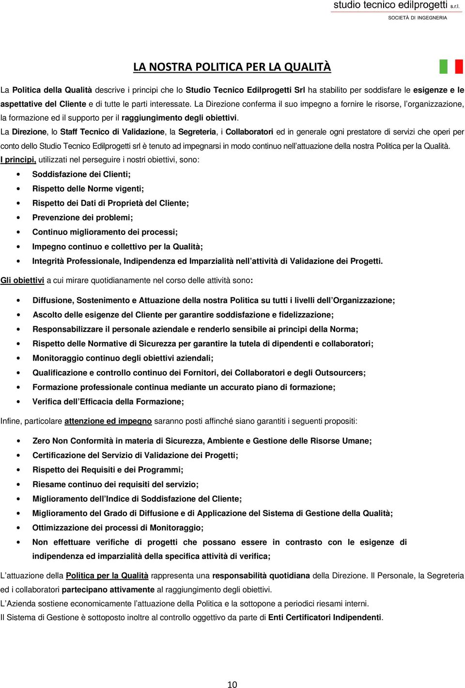 La Direzione, lo Staff Tecnico di Validazione, la Segreteria, i Collaboratori ed in generale ogni prestatore di servizi che operi per conto dello Studio Tecnico Edilprogetti srl è tenuto ad