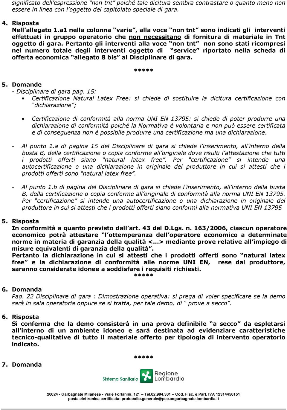 Pertanto gli interventi alla voce non tnt non sono stati ricompresi nel numero totale degli interventi oggetto di service riportato nella scheda di offerta economica allegato 8 bis al Disciplinare di