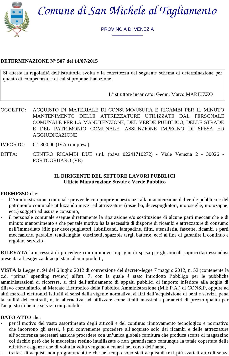 Marco MARIUZZO OGGETTO: IMPORTO: ACQUISTO DI MATERIALE DI CONSUMO/USURA E RICAMBI PER IL MINUTO MANTENIMENTO DELLE ATTREZZATURE UTILIZZATE DAL PERSONALE COMUNALE PER LA MANUTENZIONE, DEL VERDE