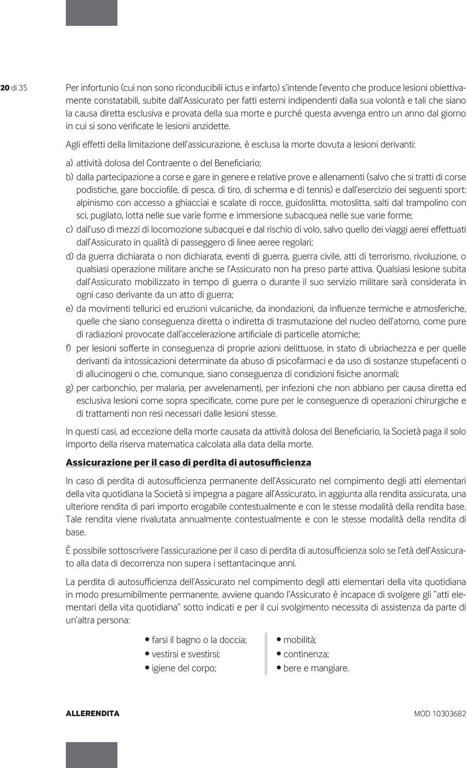 Agli effetti della limitazione dell assicurazione, è esclusa la morte dovuta a lesioni derivanti: a) attività dolosa del Contraente o del Beneficiario; b) dalla partecipazione a corse e gare in