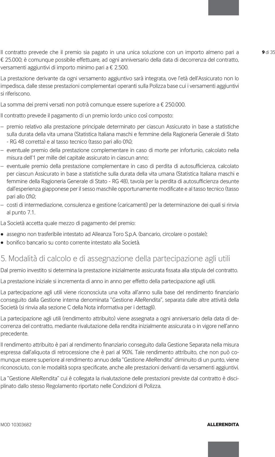 9 di 35 La prestazione derivante da ogni versamento aggiuntivo sarà integrata, ove l età dell Assicurato non lo impedisca, dalle stesse prestazioni complementari operanti sulla Polizza base cui i