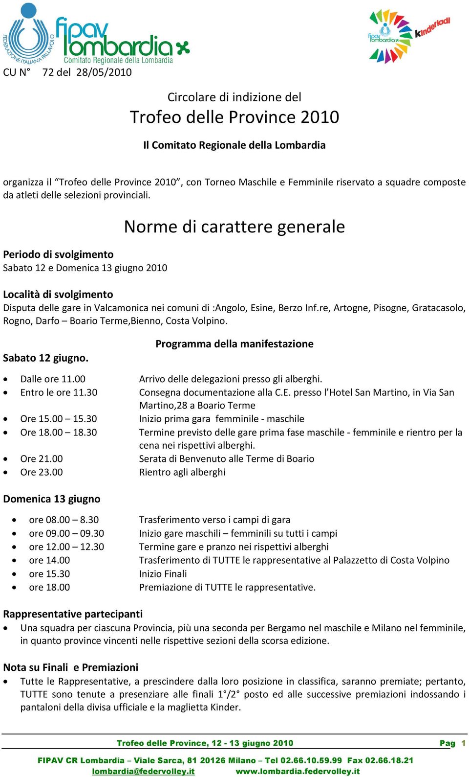 Periodo di svolgimento Sabato 12 e Domenica 13 giugno 2010 Norme di carattere generale Località di svolgimento Disputa delle gare in Valcamonica nei comuni di :Angolo, Esine, Berzo Inf.
