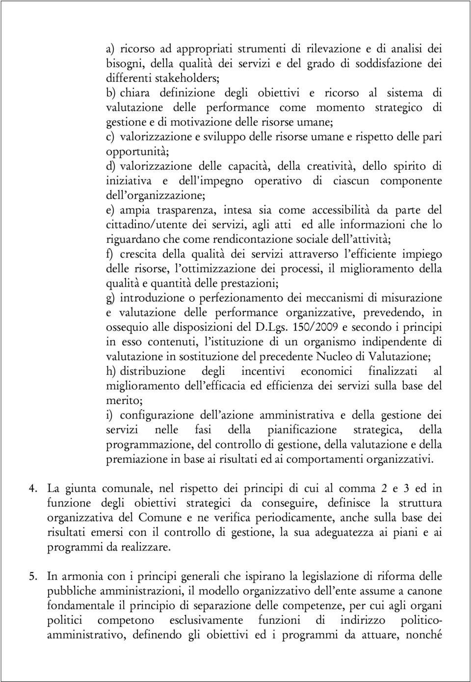 opportunità; d) valorizzazione delle capacità, della creatività, dello spirito di iniziativa e dell'impegno operativo di ciascun componente dell organizzazione; e) ampia trasparenza, intesa sia come