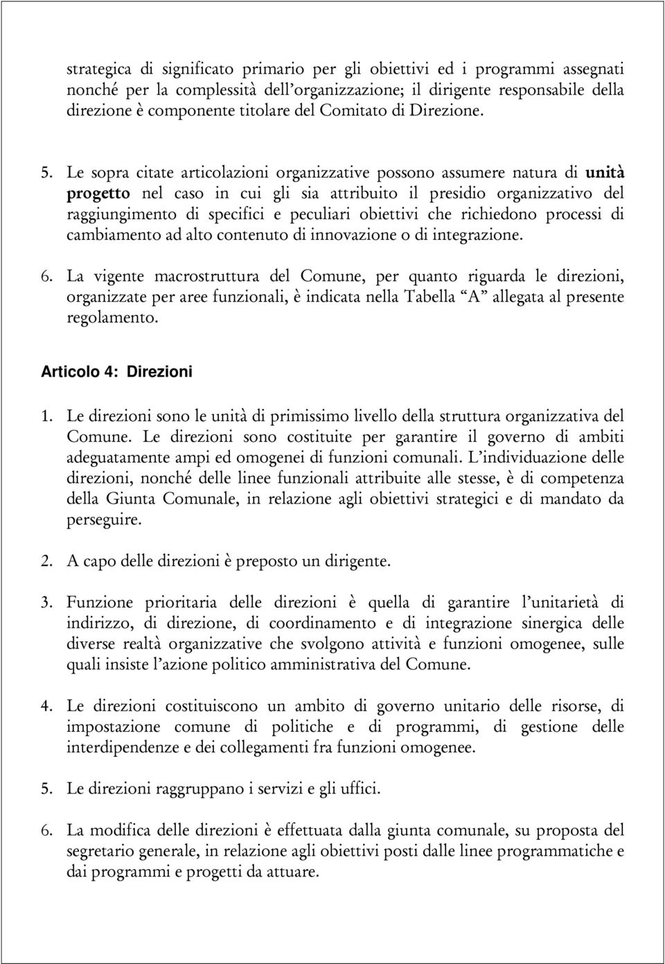 Le sopra citate articolazioni organizzative possono assumere natura di unità progetto nel caso in cui gli sia attribuito il presidio organizzativo del raggiungimento di specifici e peculiari