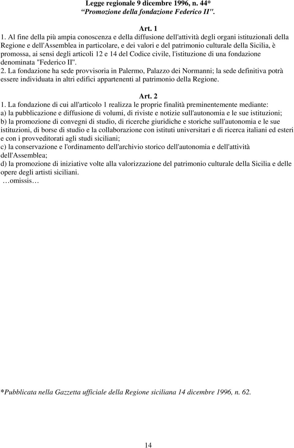 promossa, ai sensi degli articoli 12 e 14 del Codice civile, l'istituzione di una fondazione denominata "Federico II''. 2.