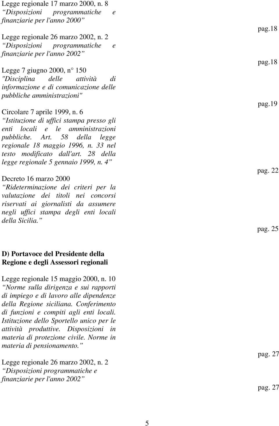 aprile 1999, n. 6 Istituzione di uffici stampa presso gli enti locali e le amministrazioni pubbliche. Art. 58 della legge regionale 18 maggio 1996, n. 33 nel testo modificato dall'art.