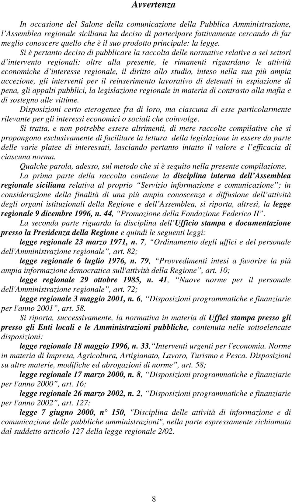 Si è pertanto deciso di pubblicare la raccolta delle normative relative a sei settori d intervento regionali: oltre alla presente, le rimanenti riguardano le attività economiche d interesse