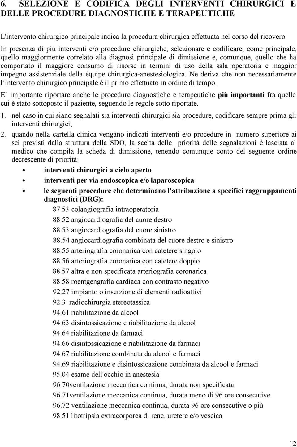 comportato il maggiore consumo di risorse in termini di uso della sala operatoria e maggior impegno assistenziale della équipe chirurgica-anestesiologica.