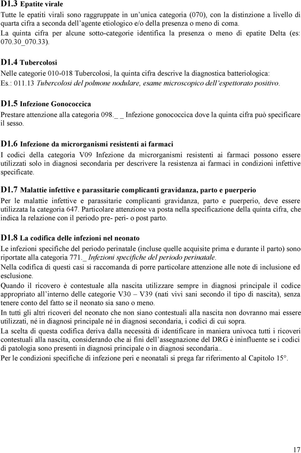 4 Tubercolosi Nelle categorie 010-018 Tubercolosi, la quinta cifra descrive la diagnostica batteriologica: Es.: 011.13 Tubercolosi del polmone nodulare, esame microscopico dell espettorato positivo.