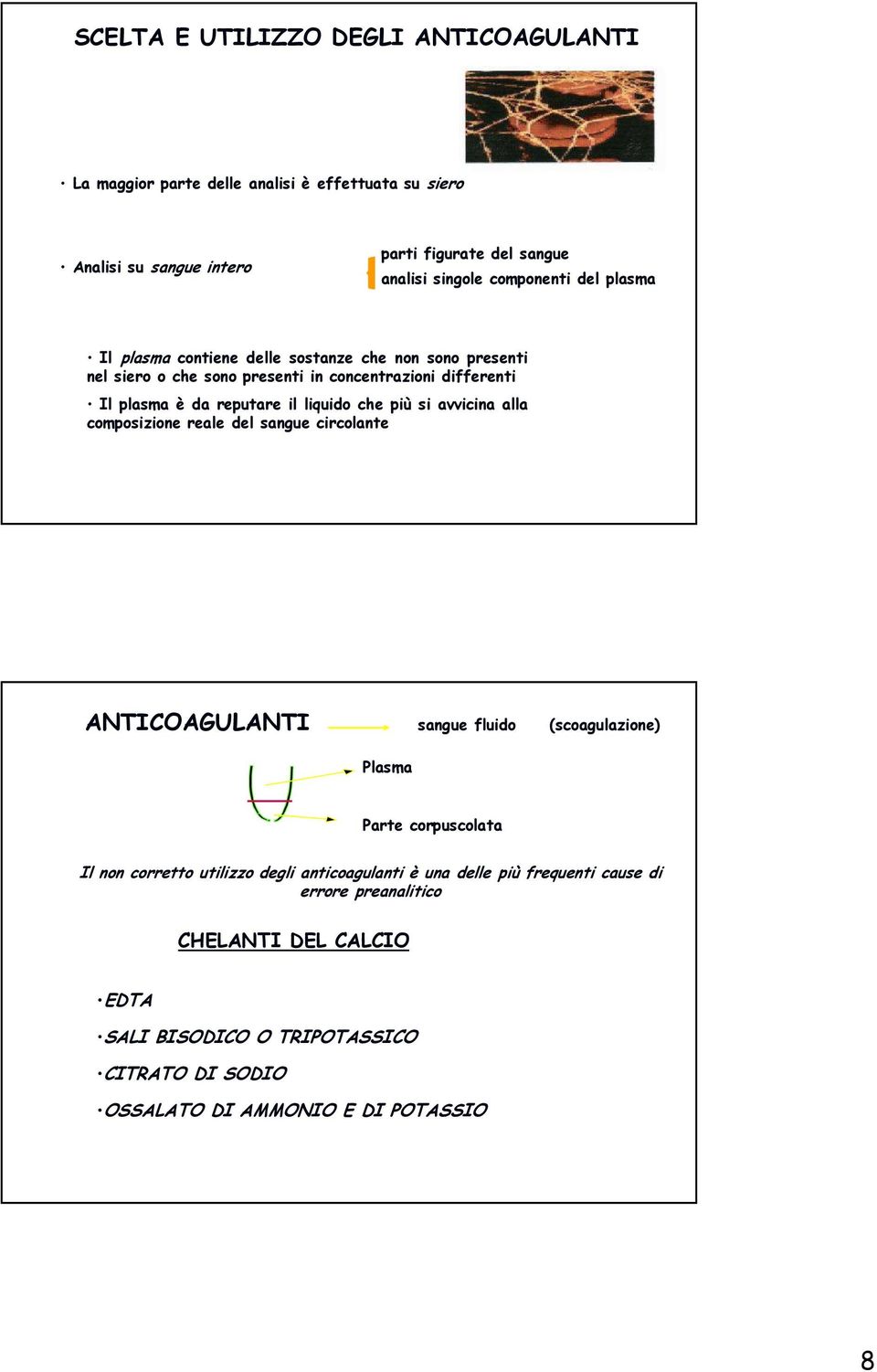 liquido che più si avvicina alla composizione reale del sangue circolante ANTICOAGULANTI sangue fluido (scoagulazione) Plasma Parte corpuscolata Il non corretto