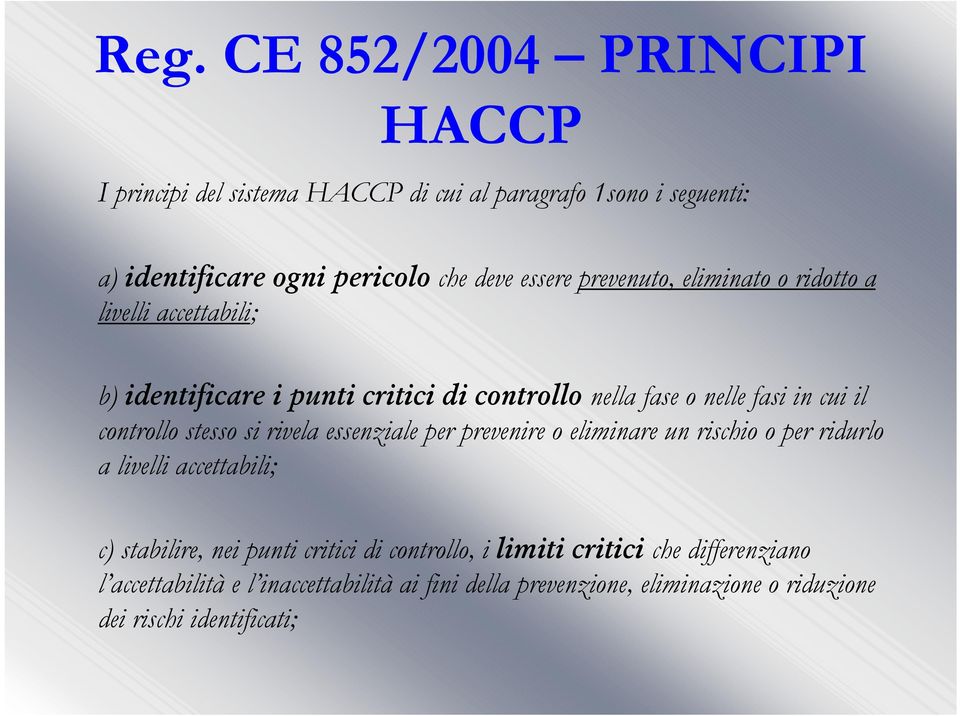 stesso si rivela essenziale per prevenire o eliminare un rischio o per ridurlo a livelli accettabili; c) stabilire, nei punti critici di