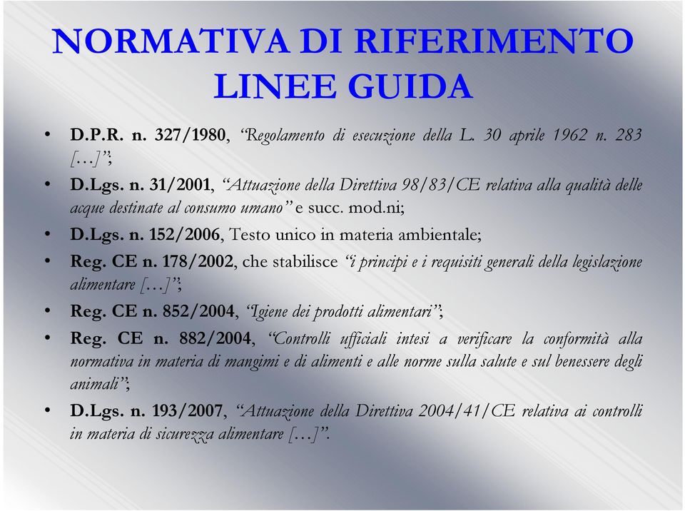 CE n. 882/2004, Controlli ufficiali intesi a verificare la conformità alla normativa in materia di mangimi e di alimenti e alle norme sulla salute e sul benessere degli animali ; D.Lgs. n. 193/2007, Attuazione della Direttiva 2004/41/CE relativa ai controlli in materia di sicurezza alimentare [ ].