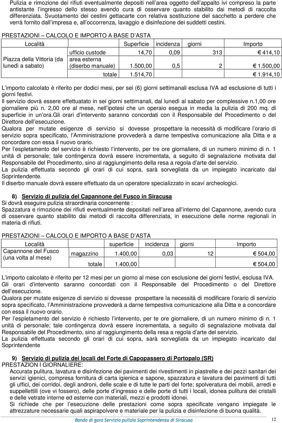 Svuotamento dei cestini gettacarte con relativa sostituzione del sacchetto a perdere che verrà fornito dall impresa e, all occorrenza, lavaggio e disinfezione dei suddetti cestini.