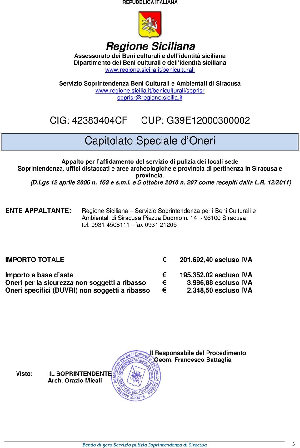 it/beniculturali/soprisr soprisr@it CIG: 42383404CF CUP: G39E12000300002 Capitolato Speciale d Oneri Appalto per l affidamento del servizio di pulizia dei locali sede Soprintendenza, uffici