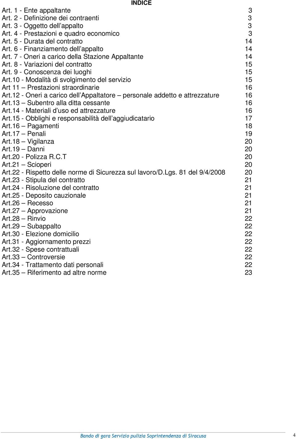 10 - Modalità di svolgimento del servizio 15 Art 11 Prestazioni straordinarie 16 Art.12 - Oneri a carico dell Appaltatore personale addetto e attrezzature 16 Art.