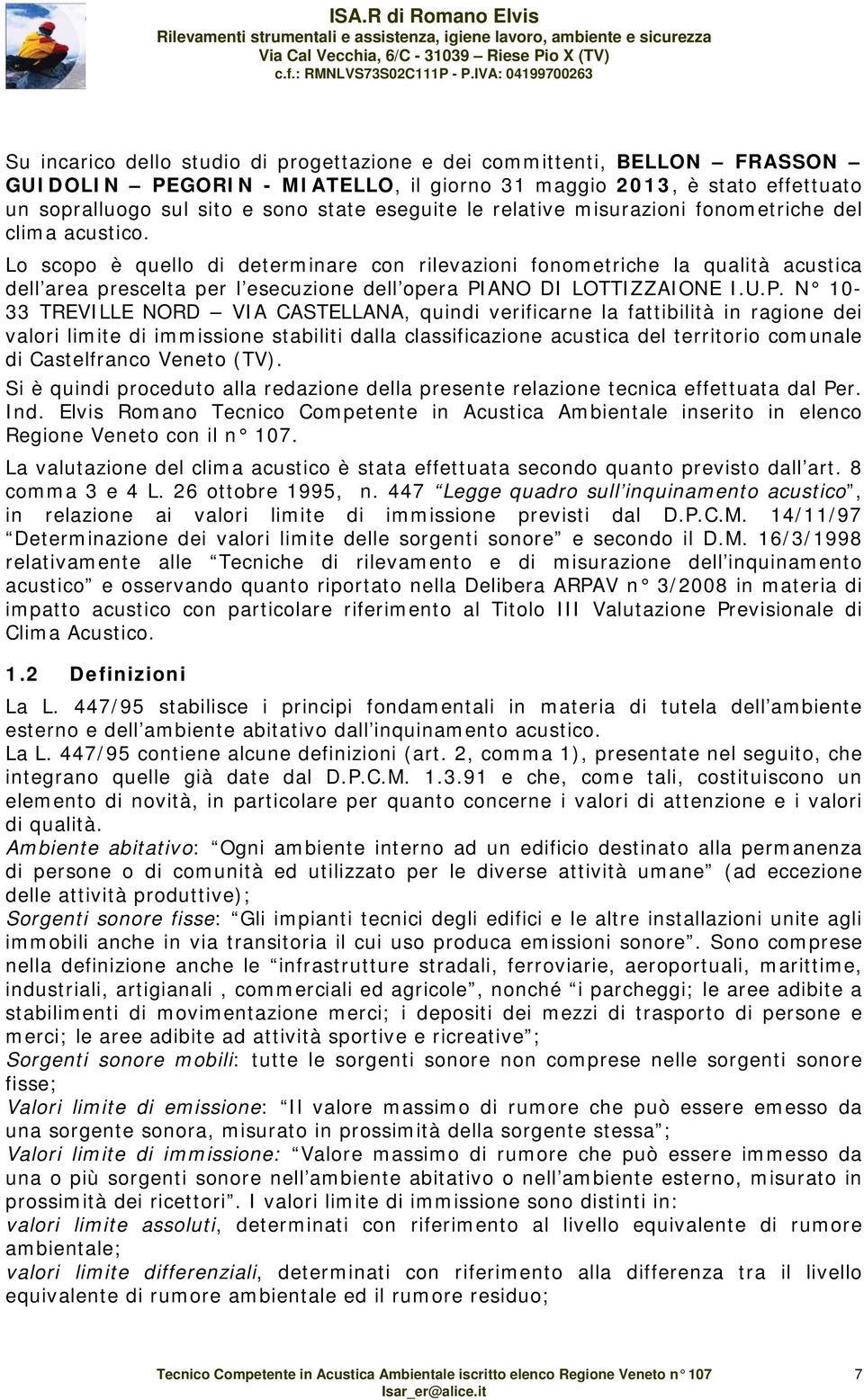 Lo scopo è quello di determinare con rilevazioni fonometriche la qualità acustica dell area prescelta per l esecuzione dell opera PI