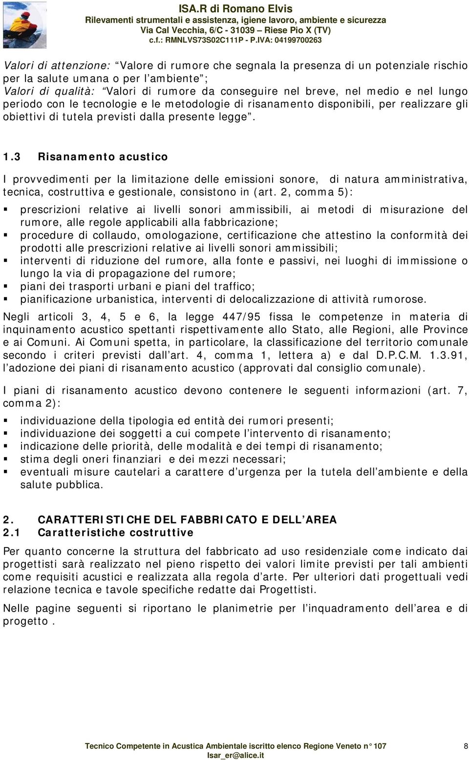 3 Risanamento acustico I provvedimenti per la limitazione delle emissioni sonore, di natura amministrativa, tecnica, costruttiva e gestionale, consistono in (art.