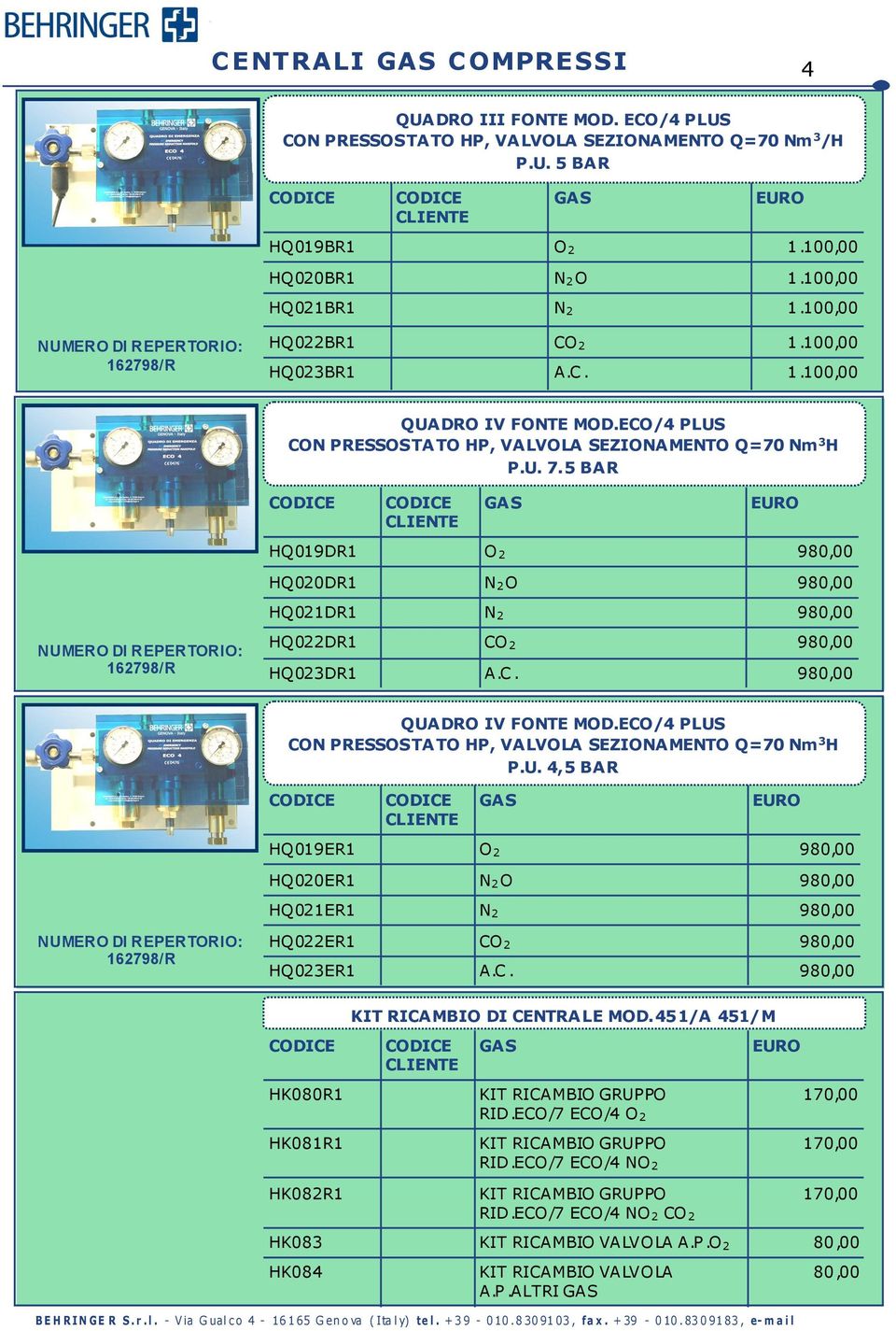 5 BAR HQ019DR1 O 2 980,00 HQ020DR1 N 2 O 980,00 HQ021DR1 N 2 980,00 162798/R HQ022DR1 CO 2 980,00 HQ023DR1 A.C. 980,00 QUADRO IV FONTE MOD.