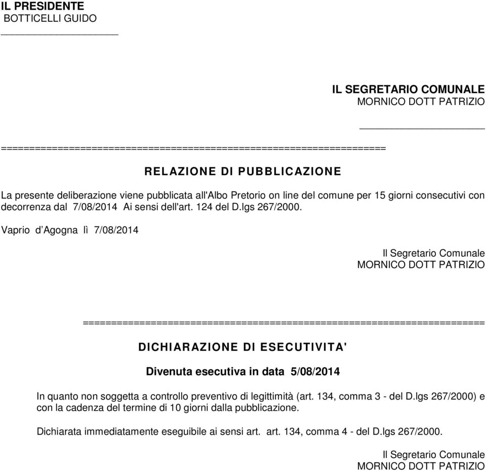 Vaprio d Agogna lì 7/08/2014 Il Segretario Comunale MORNICO DOTT PATRIZIO ======================================================================= DICHIARAZIONE DI ESECUTIVITA' Divenuta esecutiva in