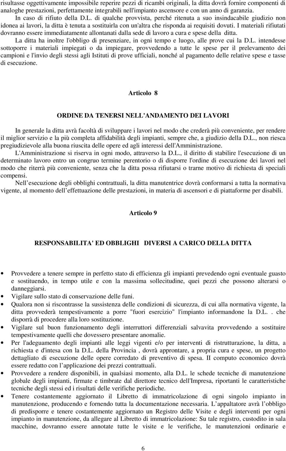 di qualche provvista, perché ritenuta a suo insindacabile giudizio non idonea ai lavori, la ditta è tenuta a sostituirla con un'altra che risponda ai requisiti dovuti.