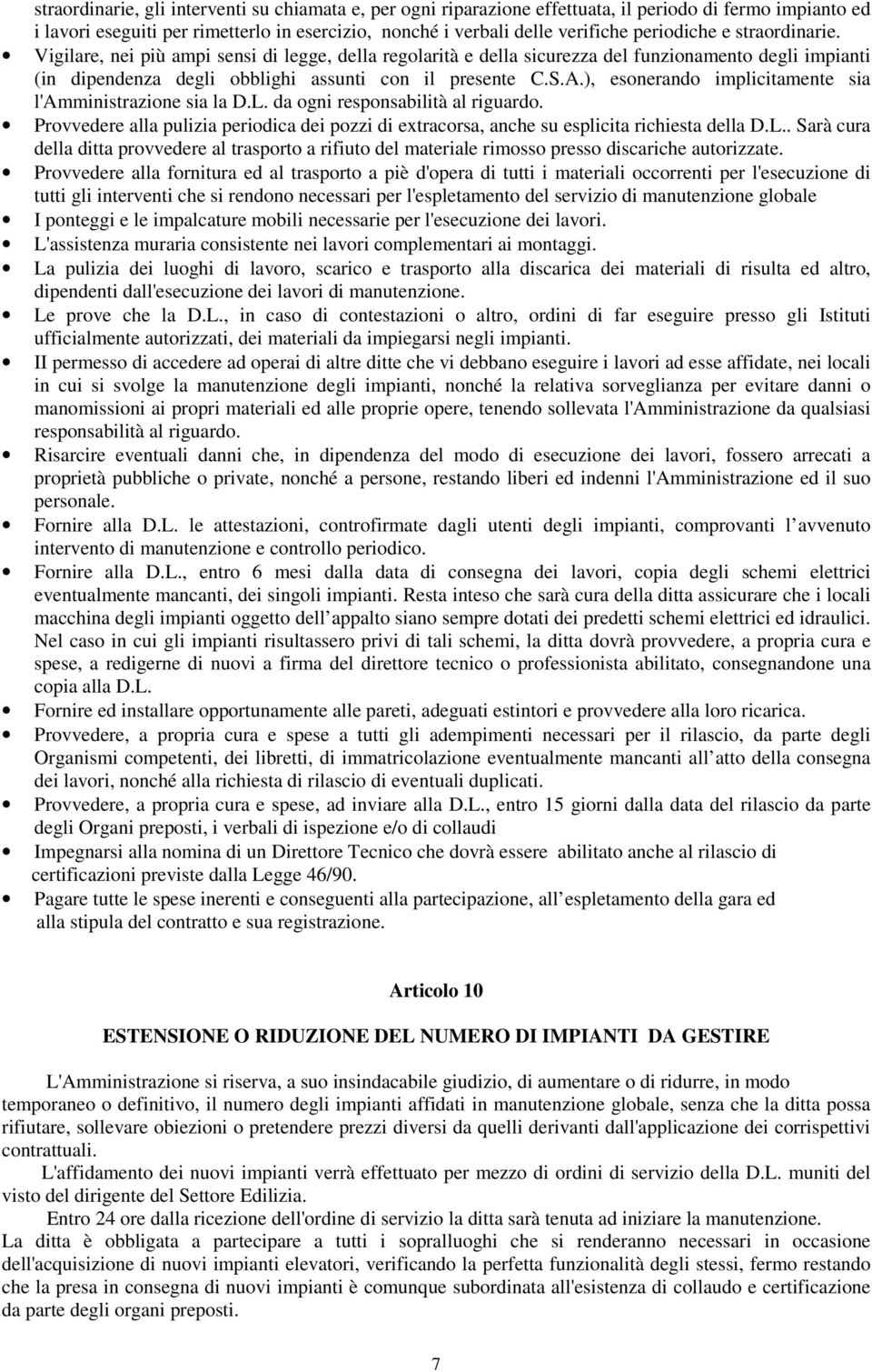 ), esonerando implicitamente sia l'amministrazione sia la D.L. da ogni responsabilità al riguardo. Provvedere alla pulizia periodica dei pozzi di extracorsa, anche su esplicita richiesta della D.L.. Sarà cura della ditta provvedere al trasporto a rifiuto del materiale rimosso presso discariche autorizzate.