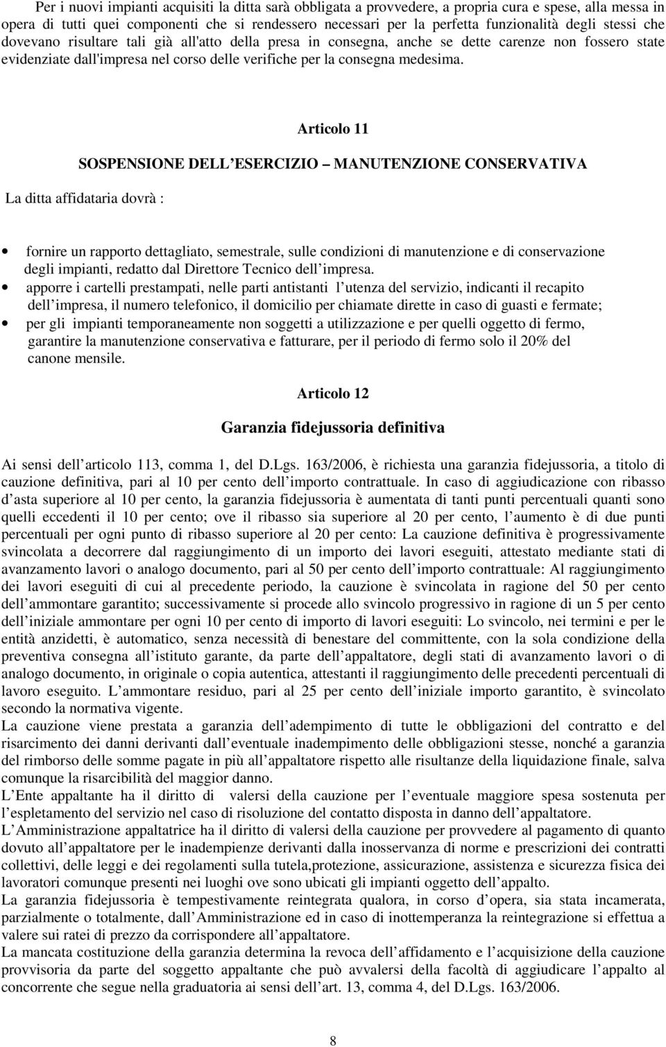 Articolo 11 SOSPENSIONE DELL ESERCIZIO MANUTENZIONE CONSERVATIVA La ditta affidataria dovrà : fornire un rapporto dettagliato, semestrale, sulle condizioni di manutenzione e di conservazione degli