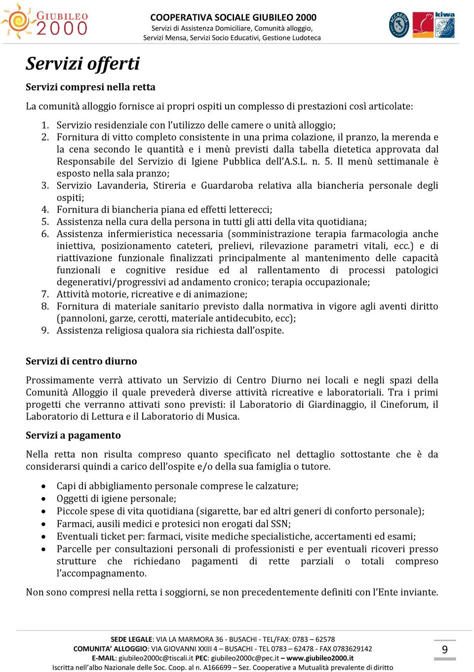 Fornitura di vitto completo consistente in una prima colazione, il pranzo, la merenda e la cena secondo le quantità e i menù previsti dalla tabella dietetica approvata dal Responsabile del Servizio