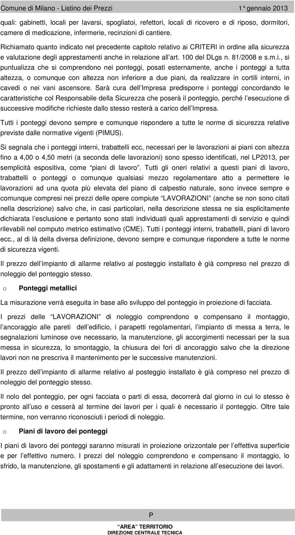 s..i., si puntualizza che si coprendono nei ponteggi, posati esternaente, anche i ponteggi a tutta altezza, o counque con altezza non inferiore a due piani, da realizzare in cortili interni, in