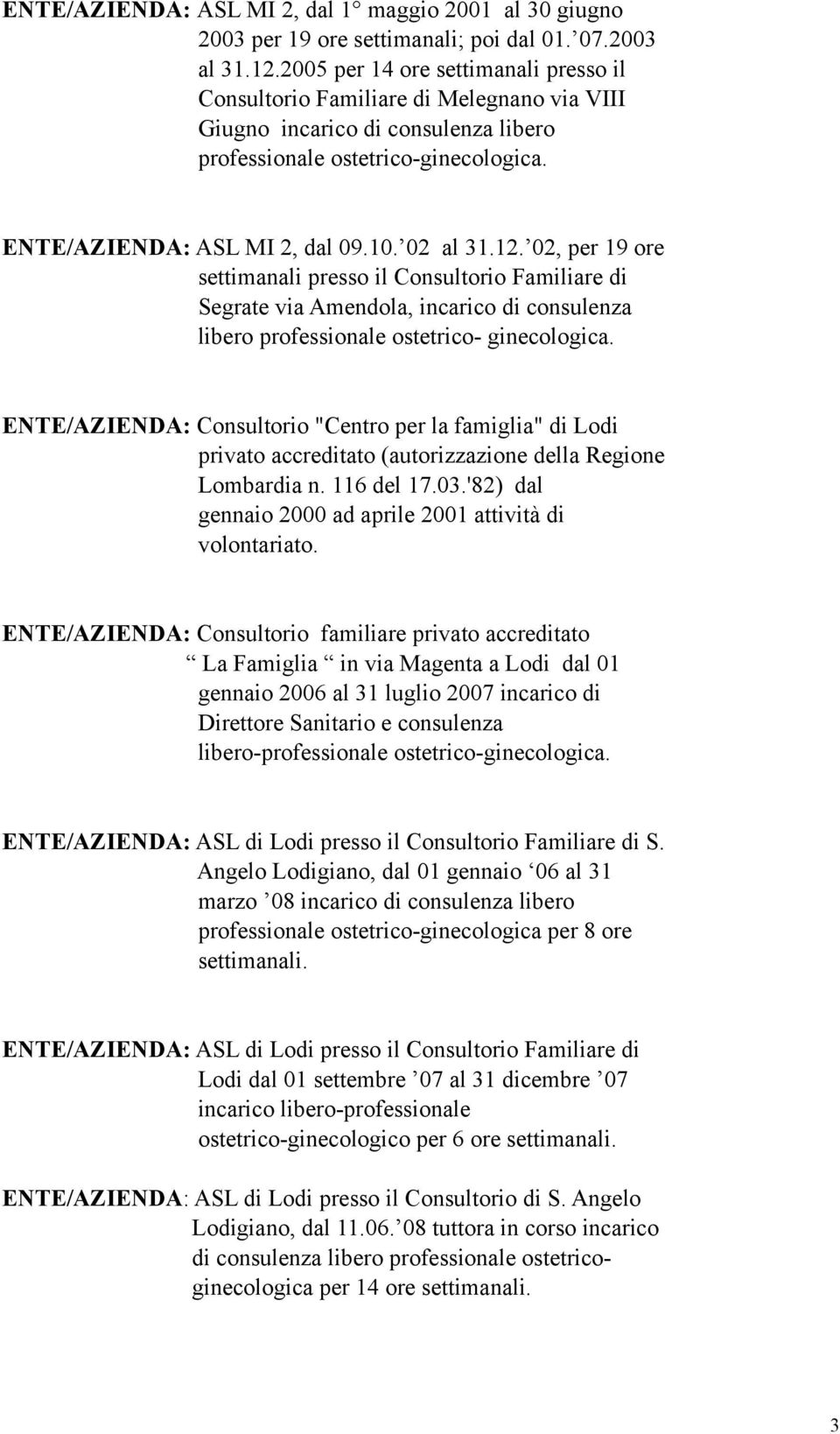 02 al 31.12. 02, per 19 ore settimanali presso il Consultorio Familiare di Segrate via Amendola, incarico di consulenza libero professionale ostetrico- ginecologica.